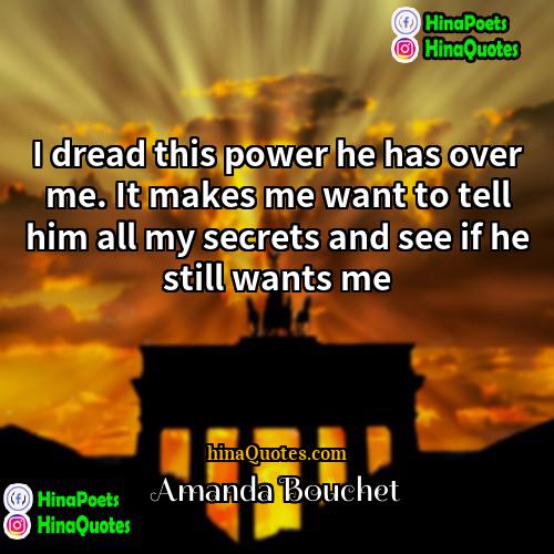 Amanda Bouchet Quotes | I dread this power he has over